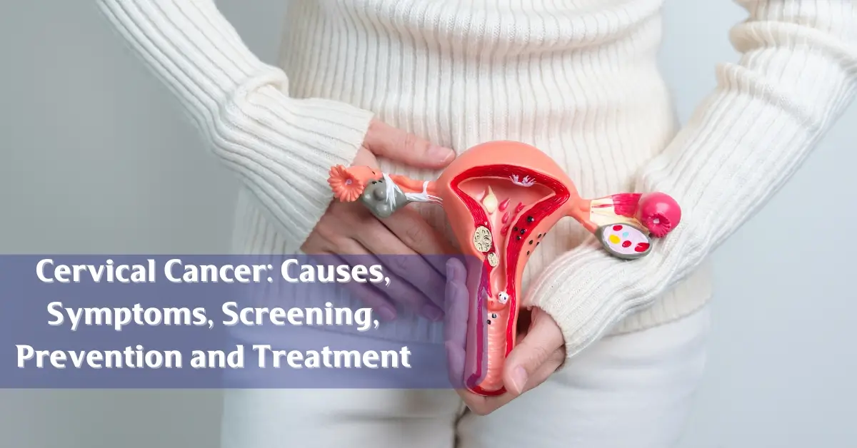 Cervical Cancer: Causes, Symptoms, Screening, Prevention and Treatment