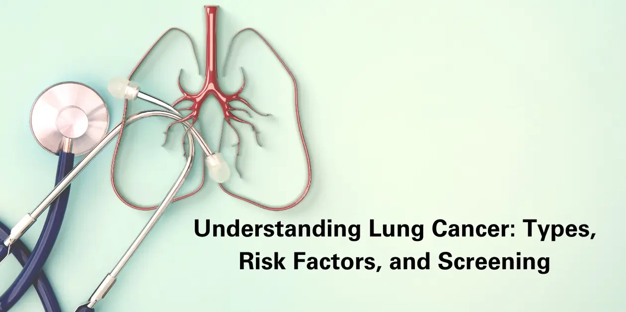 Understanding Lung Cancer: Types, Risk Factors, and Screening