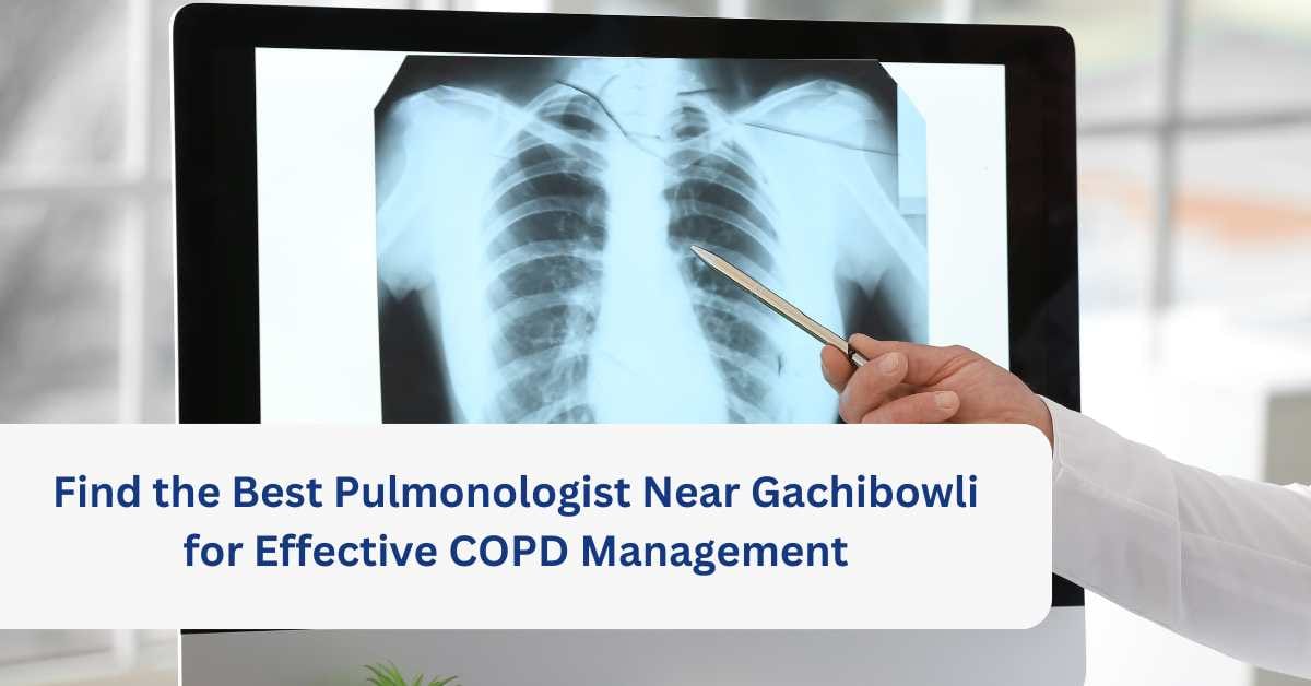 Find the Best Pulmonologist Near Gachibowli for Effective COPD Management