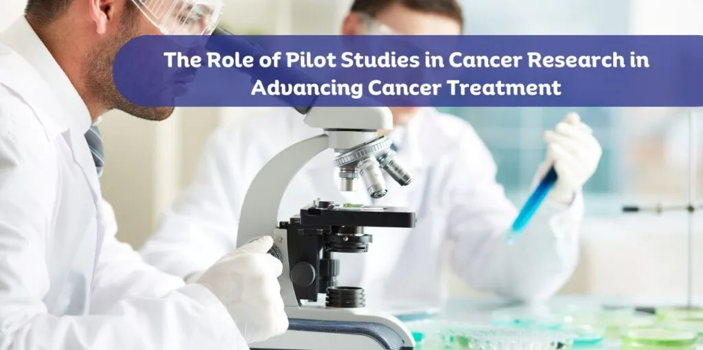 The Role of Pilot Studies in Cancer Research in Advancing Cancer Treatment
