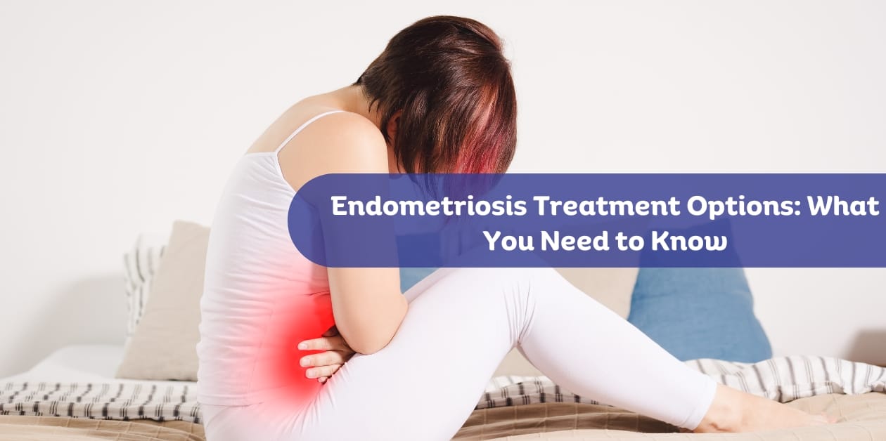 Endometriosis Treatment Options: What You Need to Know