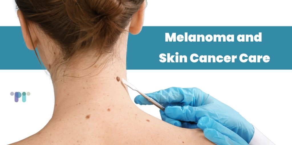 Melanoma and Skin Cancer Care.